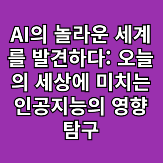 AI의 놀라운 세계를 발견하다: 오늘의 세상에 미치는 인공지능의 영향 탐구