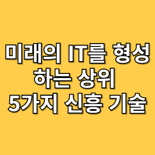 미래의 IT를 형성하는 상위 5가지 신흥 기술