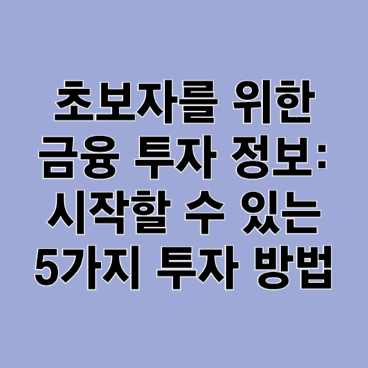 초보자를 위한 금융 투자 정보: 시작할 수 있는 5가지 투자 방법